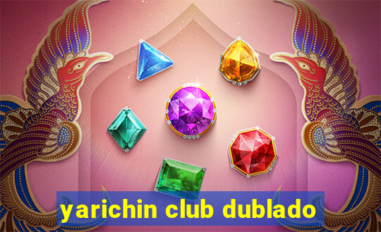 yarichin club dublado